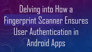 Delving into How a Fingerprint Scanner Ensures User Authentication in Android Apps [upl. by Alegnaoj]