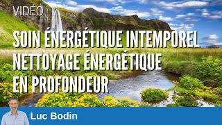 Soin énergétique intemporel avec nettoyage général  Luc Bodin [upl. by Fadil]