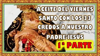 Aceite del viernes Santo con los 33 credos a nuestro Padre Jesús primera parte [upl. by Naut]