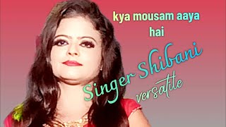 Kya Mousam Aaya hai♥️ song cover by singer shibani versatile singer shibani [upl. by Yemane596]