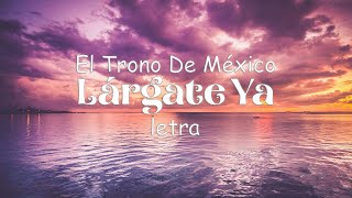 El Trono De México  Lárgate Ya  Letra [upl. by Nangem]