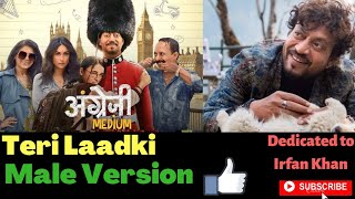 Teri Laadki Main Male Version  Angrezi Medium  irrfan khan kareena Sachin Jigar Rekha Bharadwaj [upl. by Ykvir]