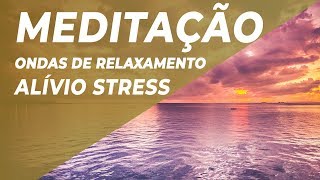 MÚSICA DE MEDITAÇÃO ONDAS DE RELAXAMENTO  ALÍVIO STRESS  FELICIDADE PAZ INTERIOR 528Hz [upl. by Nerhtak]