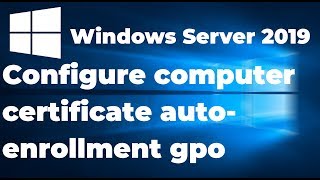 03 Set Up Automatic Computer Certificate Enrollment in Windows Server 2019 [upl. by Naira]