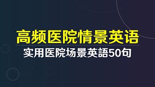 高頻醫院場景英語對話50句（中英雙語）  高频医院场景英语必备50句 （中英双语）  Common Hosptial English Speaking Practice [upl. by Lochner]