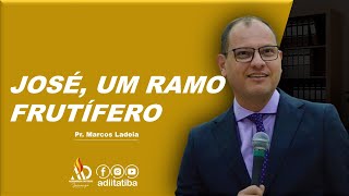 JOSÉ UM RAMO FRUTÍFERO  Pr Marcos Ladeia [upl. by Piselli]