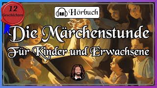 Die Märchenstunde  12 wunderbare Märchen zum Einschlafen für Kinder und Erwachsene langes Hörbuch [upl. by Us]