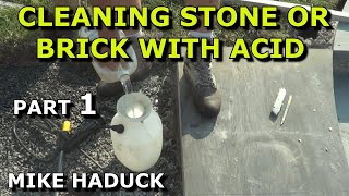 CLEANING STONE AND BRICKS WITH ACID part 1 Mike Haduck [upl. by Yspyg]