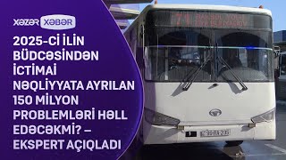 2025ci ilin büdcəsindən ictimai nəqliyyata ayrılan 150 milyon manat problemləri həll edəcəkmi [upl. by Nosnorb629]