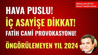 FATİH CAMİ PROVOKASYONU HAVA PUSLU İÇ ASAYİŞE DİKKAT ÖNGÖRÜLÜMEYEN YIL 2024  Abdullah Çiftçi [upl. by Olenka184]