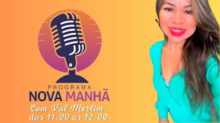 NO AR PROGRAMA NNOVA MANHA DESTA QUARTA FEIRA COM VAL MERLIM [upl. by Ahseyd639]