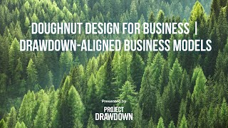 Doughnut Design for Business  DrawdownAligned Business Models presented by Project Drawdown [upl. by Yelkreb]