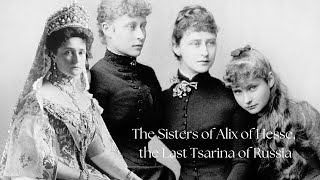 The Sisters of Alix of Hesse the Last Tsarina of Russia [upl. by Llebpmac]