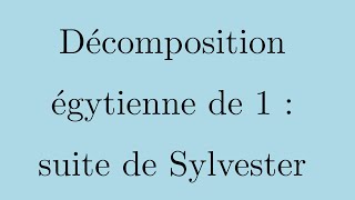 Décomposition égyptienne de 1  suite de Sylvester [upl. by Navinod574]