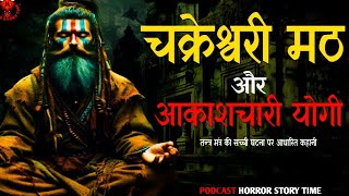 Real tantra mantra storyquotचक्रेश्वरी मठ और आकाशचारी योगीquot true Tantrik horror story Podcast Hindi [upl. by Martinez]