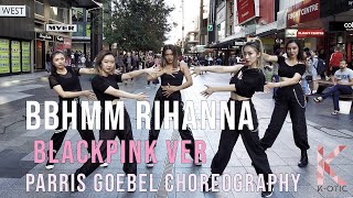 BLACKPINK VER BBHMM  Rihanna Dance Cover PARRIS CHOREOGRAPHY KOTIC [upl. by Eynttirb]