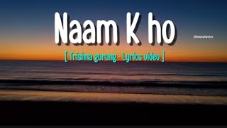 Naam k ho  Trishna gurung  Lyrics video [upl. by Breen552]