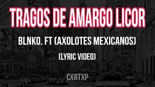 Blnko ft Axolotes Mexicanos  Tragos De Amargo Licor  Letra [upl. by Whetstone]