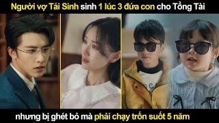 Người vợ Tái Sinh sinh 1 lúc 3 đứa con cho Tổng Tài nhưng bị ghét bỏ mà phải chạy trốn suốt 5 năm [upl. by Kirstin]