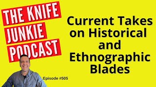 Current Takes on Historical and Ethnographic Blades The Knife Junkie Podcast Episode 505 [upl. by Rehptsirhc343]