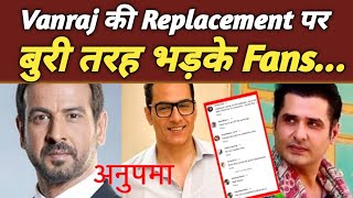 Vanraj की Replacement पर भड़के Fans बोले Producer पागल हो गया है Public Angry on Vanraj Replacement [upl. by Attem]