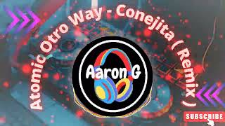 Atomic Otro Way Conejita  Remix  Dj Aaron G [upl. by Huberman]