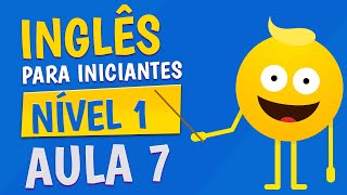 NÍVEL 1  AULA 7  INGLÊS PARA INICIANTES [upl. by Enilreug]