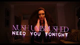 Nush Unbrushed  Need You Tonight INXS Cover [upl. by Naugan]