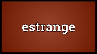 Estrange Meaning [upl. by Knobloch44]