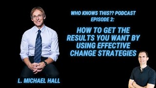 Get Results With Effective Change Strategies  L Michael Hall  Who Knows This Podcast  Episode 2 [upl. by Oralle238]