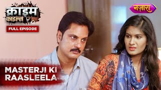 Masterji Ki Raasleela  Full Episode  Crime Files  Ravi Kishan  Nazara TV [upl. by Alim]