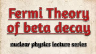 Fermi Theory of betaβ decay nuclear physics notes [upl. by Stearne]