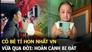 Cô bé tí hon nhất VN vừa qua đời Hoàn cảnh bi đát [upl. by Nylatsyrk]