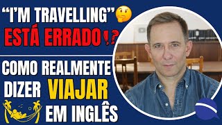 quotI’m travellingquot está errado Como realmente dizer viajar em inglês [upl. by Merrile]