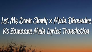 Let Me Down Slowly x Main Dhoondne Ko Zamaane Mein Lyrics Translation [upl. by Lletnom]