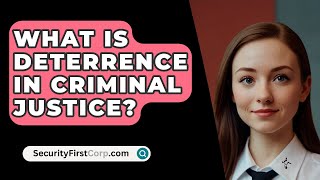 What Is Deterrence In Criminal Justice  SecurityFirstCorpcom [upl. by Bitthia]