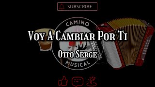 Voy A Cambiar Por Ti Otto Serge Letra [upl. by Glynias]