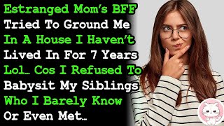 Estranged Moms BFF Tried To Ground Me In A House I Havent Lived In For 7 Yrs Cos I Refuse To [upl. by Damalus35]