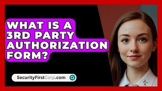 What Is A 3rd Party Authorization Form  SecurityFirstCorpcom [upl. by Irmine]