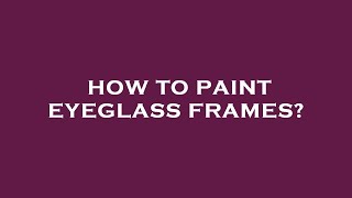 How to paint eyeglass frames [upl. by Brodeur107]