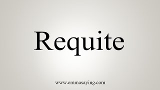 How To Say Requite [upl. by Dnalevets]