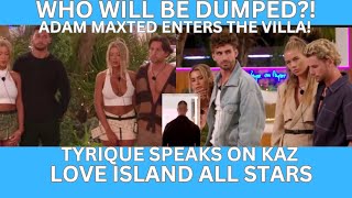 ADAM MAXTED enters the villa WHO WILL BE DUMPED TYRIQUE weighs in on KAZ  Love Island ALL STARS [upl. by Jordanson]