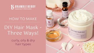 DIY Hair Mask  3 Ways Curly Dry and Oily Hair  with Marie of Humblebee amp Me  Bramble Berry [upl. by Mannos]