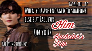 Tae ff Oneshot l When you are engaged to someone else but fall for him on your bachelors trip l [upl. by Ewald148]