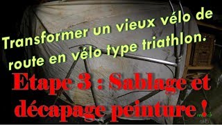 Transformation d’un vieux vélo de route en vélo triathlon Etape 3  Sablage et décapage peinture [upl. by Nanji8]