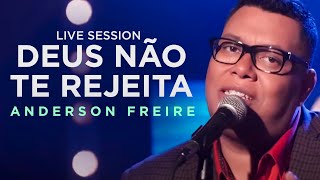 Anderson Freire  Deus Não Te Rejeita Live Session [upl. by Ylevol]