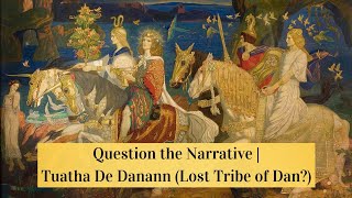 Question the Narrative  Tuatha De Danann Lost Tribe of Dan [upl. by Lawler74]