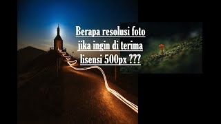 inilah resolusi foto jika ingin di terima lisensi 500px [upl. by Marline]