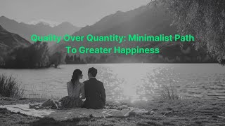 Quality Over Quantity Minimalist Path To Greater Happiness [upl. by Ellirpa]