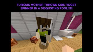 Minecraft FURIOUS MOTHER THROWS KIDS FIDGET SPINNER IN A DISGUSTING POOL [upl. by Airdnala822]